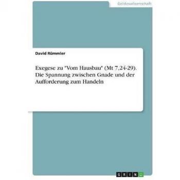 Exegese zu Vom Hausbau (Mt 7,24-29). Die Spannung zwischen Gnade und der Aufforderung zum Handeln