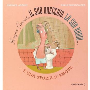 Il signor Giacinto. Il suo orecchio, la sua radio e una storia d'amore. Ediz. illustrata