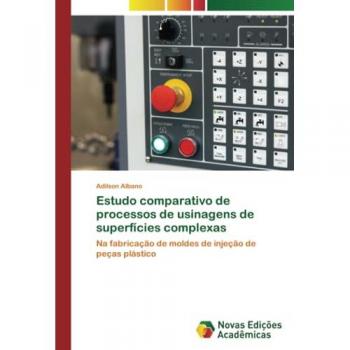 Albano, Adilson: Estudo comparativo de processos de usinagens de superfícies complexas