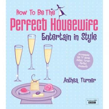 How to be the Perfect Housewife: Entertain in Style-Anthea Turner