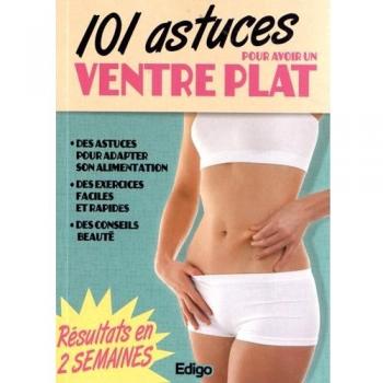 101 astuces pour avoir un ventre plat : Des astuces pour adapter son alimentation, des exercies faciles et rapides, des conseils de beauté