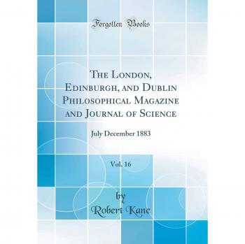 The London, Edinburgh, and Dublin Philosophical Magazine and Journal of Science, Vol. 16: July December 1883