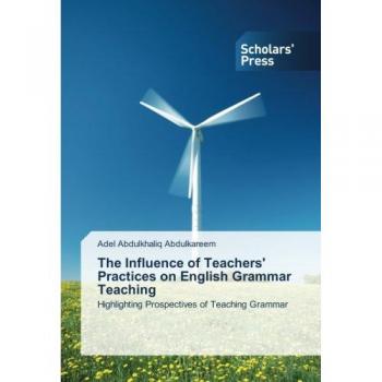 The Influence of Teachers' Practices on English Grammar Teaching: Highlighting Prospectives of Teaching Grammar