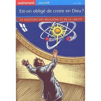 Est-on obligé de croire en Dieu ? : La question des religions et de la laïcité