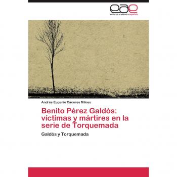 Benito Pérez Galdós: víctimas y mártires en la serie de Torquemada: Galdós y Torquemada