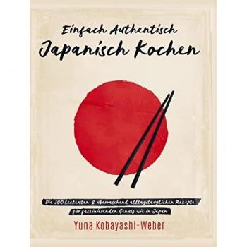 Yuna Kobayashi-Weber: Einfach authentisch japanisch kochen
