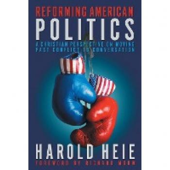 Heie, Harold: Reforming American Politics: A Christian Perspective on Moving Past Conflict to Conversation