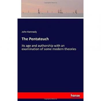 The Pentateuch: its age and authorship with an examination of some modern theories
