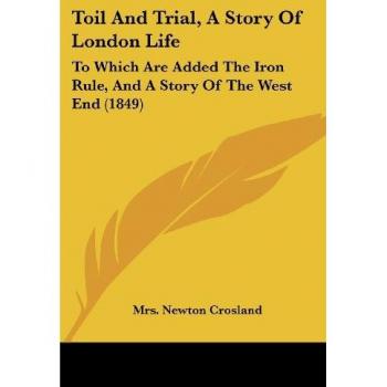 Toil And Trial, A Story Of London Life: To Which Are Added The Iron Rule, And A Story Of The West End (1849)