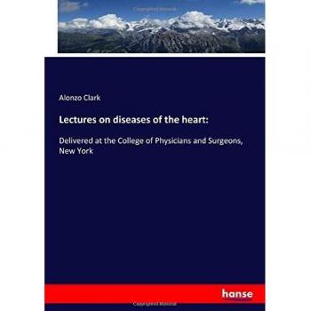 Lectures on diseases of the heart:: Delivered at the College of Physicians and Surgeons, New York