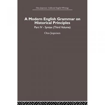 A Modern English Grammar on Historical Principles: Volume 4. Syntax (third volume) (Otto Jespersen, Band 3)