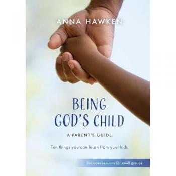 Being God's Child: A Parent's Guide : Ten things you can learn from your kids