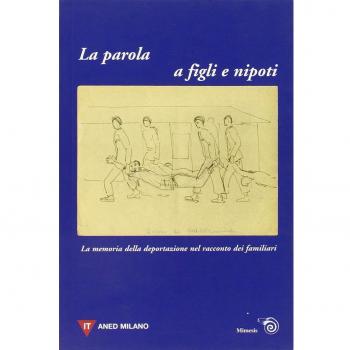 La parola a figli e nipoti. La memoria della deportazione nel racconto dei familiari. Atti del Convegno