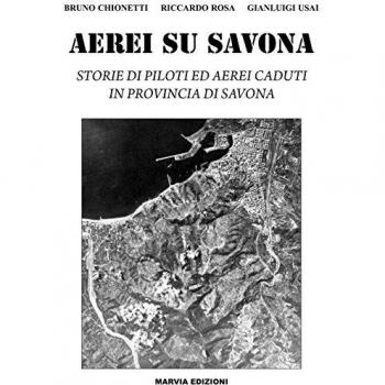 Aerei su Savona. Storie di piloti ed aerei caduti in provincia di Savona
