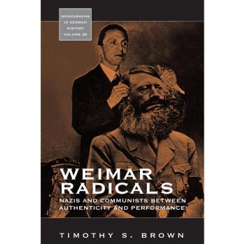 Weimar Radicals: Nazis and Communists between Authenticity and Performance (Monographs in German History, 28)