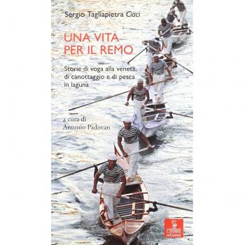 Una vita per il remo. Storie di voga alla veneta, di canotaggio e di pesca in laguna