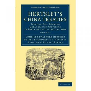 Hertslet's China Treaties 2 Volume Set: Hertslet's China Treaties: Treaties, Etc., Between Great Britain And China In Force On The 1St January, 1908 ...