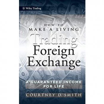 How to Make a Living Trading Foreign Exchange: A Guaranteed Income for Life: 413