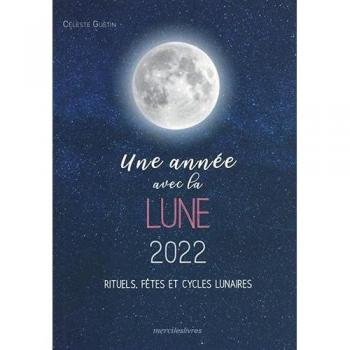 Une année avec la lune 2022: Rituels, fêtes et cycles lunaires