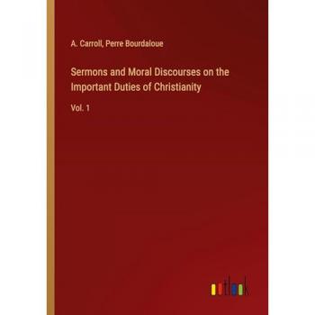 Sermons and Moral Discourses on the Important Duties of Christianity
