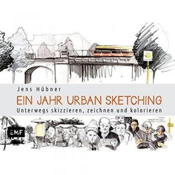 Jens Hübner Ein Jahr Urban Sketching: Unterwegs Skizzieren, Zeichnen Und Kolorieren