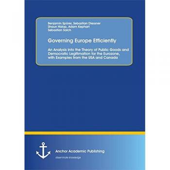 Governing Europe Efficiently: An Analysis into the Theory of Public Goods and Democratic Legitimation for the Eurozone with Examples from the USA and Canada