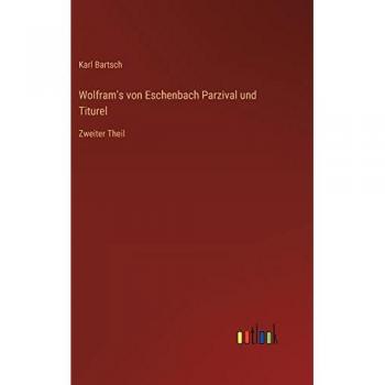 Wolfram's von Eschenbach Parzival und Titurel: Zweiter Theil