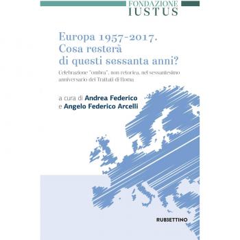 Europa 1957-2017. Cosa resterà di questi Sessanta anni. Celebrazione «ombra», non retorica, nel sessantesimo anniversario dei trattati di Roma