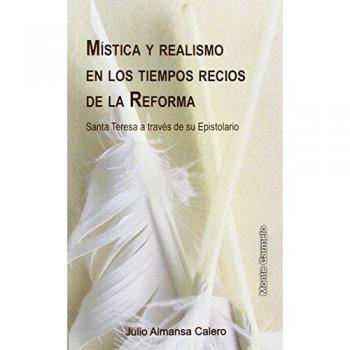Mistica Y Realismo En Los Tiempos Recios De La Reforma