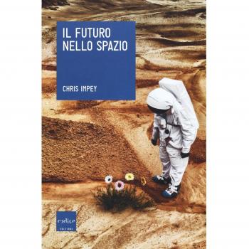 Il futuro nello spazio. L'ultima frontiera dell'uomo e le tecnologie per esplorarla