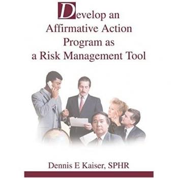 Kaiser SPHR, Dennis E: Develop an Affirmative Action Program as a Risk Management Tool