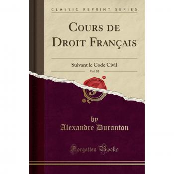 Cours de Droit Français, Vol. 10: Suivant le Code Civil