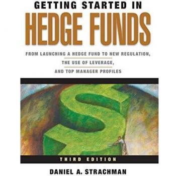 Getting Started in Hedge Funds: From Launching a Hedge Fund to New Regulation, the Use of Leverage, and Top Manager Profiles, 3rd Edition