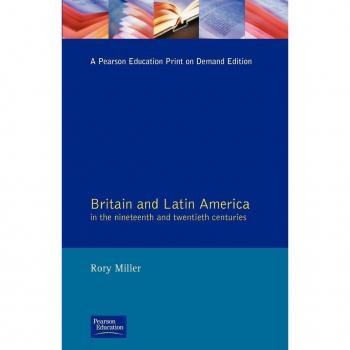 Longman, Inc. Britain and Latin America in the Nineteenth and Twentieth Centuries