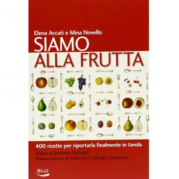 Siamo alla frutta. 400 ricette per riportarla finalmente in tavola