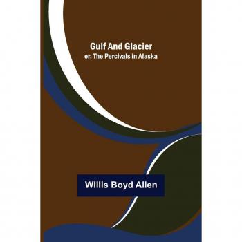 Gulf and Glacier; or The Percivals in Alaska
