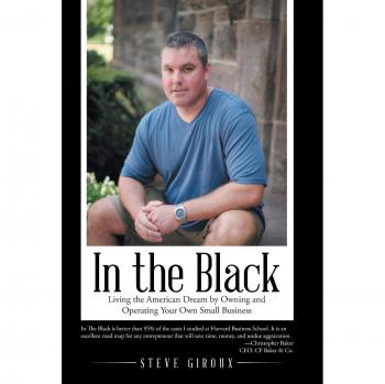 In the Black: Living the American Dream by Owning and Operating Your Own Small Business