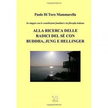 In viaggio con le costellazioni familiari e la filosofia indiana. Alla ricerca delle radici del sé con Buddha, Jung e Hellinger