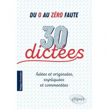 Du 0 au zéro faute. 30 dictées futées et originales, expliquées et commentées.