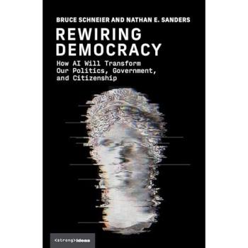 Rewiring Democracy : How AI Will Transform Our Politics, Government, and Citizenship, by Bruce Schneier