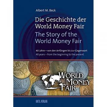 Albert M. Beck Die Geschichte Der World Money Fair – The Story Of The World Money Fair: 40 Jahre – Von Den Anfängen Bis Zur Gegenwart – 40 Years – From The Beginning To The Present