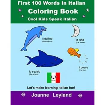 First 100 Words In Italian Coloring Book Cool Kids Speak Italian: Let's make learning Italian fun!