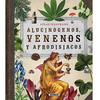 Alucinogenos, Venenos Y Afrodisiacos. Atlas Ilustrado