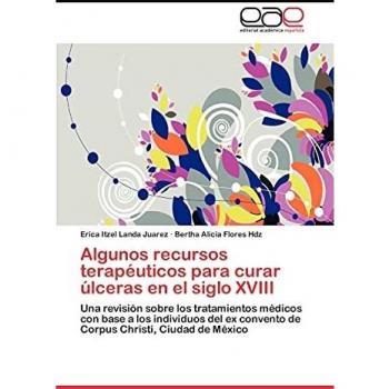 Algunos recursos terapéuticos para curar úlceras en el siglo XVIII: Una revisión sobre los tratamientos médicos con base a los individuos del ex convento de Corpus Christi, Ciudad de México