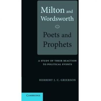 Milton and Wordsworth, Poets and Prophets: A Study Of Their Reactions To Political Events