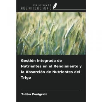 Panigrahi, Tulika: Gestión Integrada de Nutrientes en el Rendimiento y la Absorción de Nutrientes del Trigo