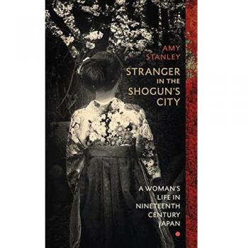 Stranger in the Shogun's City: A Woman’s Life in Nineteenth-Century Japan