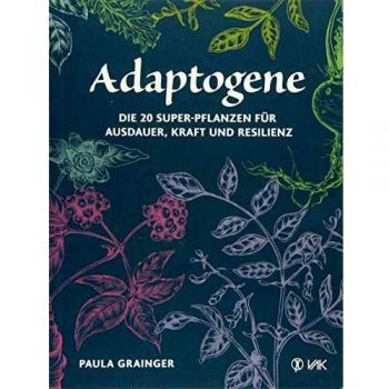 Adaptogene: Die 20 Super-Pflanzen für mehr Ausdauer, Kraft und Resilienz