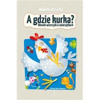 A gdzie kurka?: Wesołe wierszyki o zwierzątkach