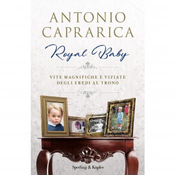 Royal baby. Vite magnifiche e viziate degli eredi al trono